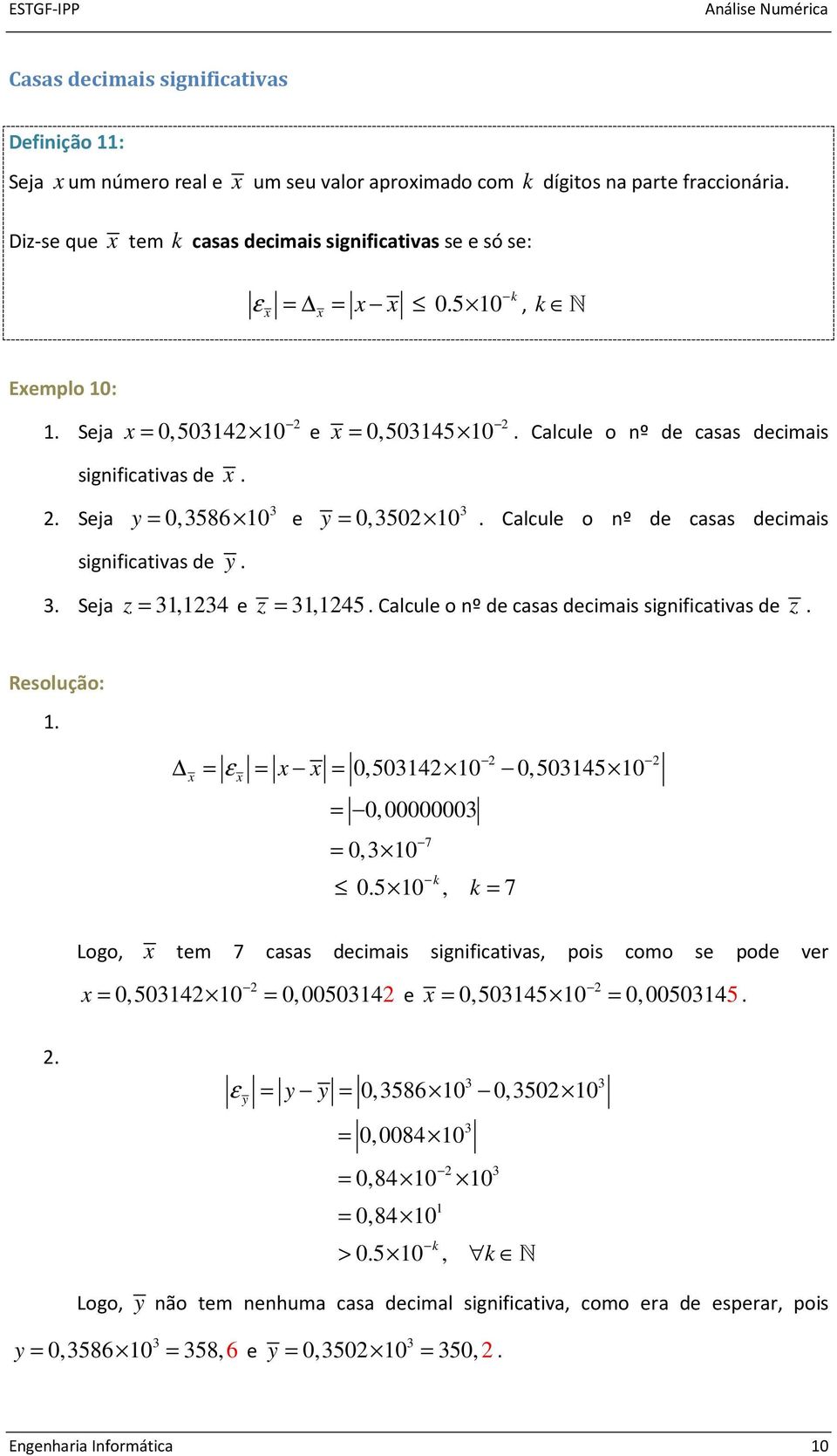 Calcule o nº de casas decimais signiicativas de. Resolução:. = ε = = 0,5042 0,5045 = 0, 0000000 = 0, 7 k 0.