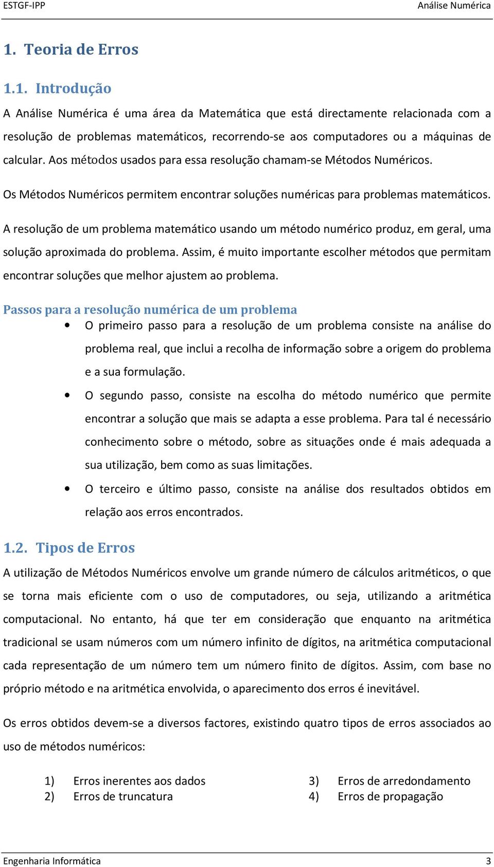 A resolução de um problema matemático usando um método numérico produ, em geral, uma solução aproimada do problema.