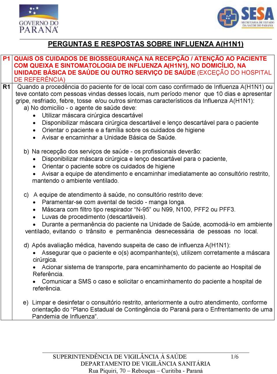 desses locais, num período menor que 10 dias e apresentar gripe, resfriado, febre, tosse e/ou outros sintomas característicos da Influenza A(H1N1): a) No domicílio - o agente de saúde deve: Utilizar