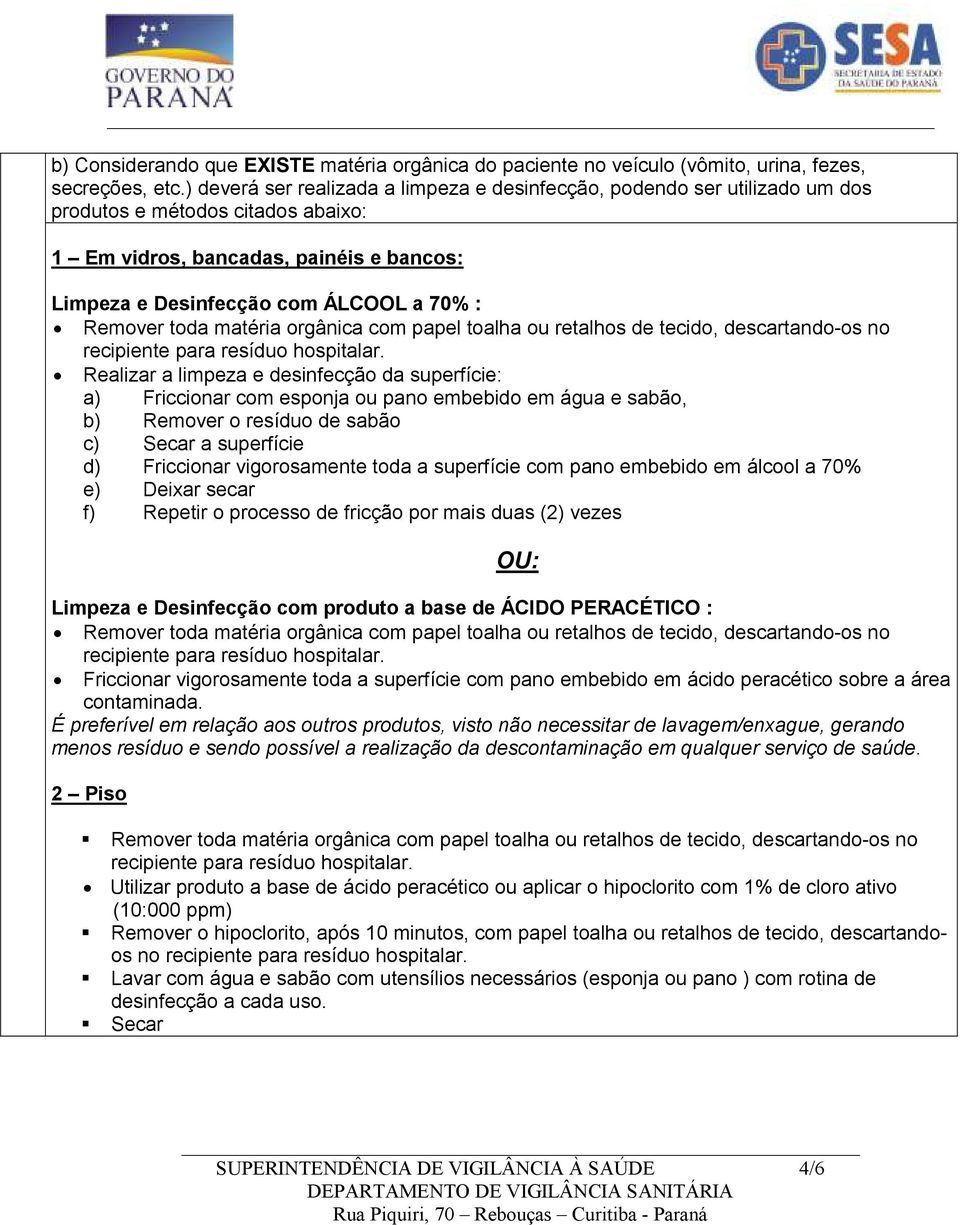 Remover toda matéria orgânica com papel toalha ou retalhos de tecido, descartando-os no recipiente para resíduo hospitalar.