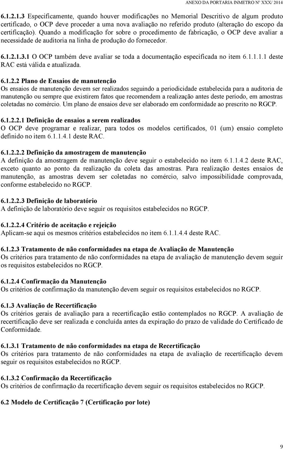 certificação). Quando a modificação for sobre o procedimento de fabricação, o OCP deve avaliar a necessidade de auditoria na linha de produção do fornecedor. 6.1.2.1.3.