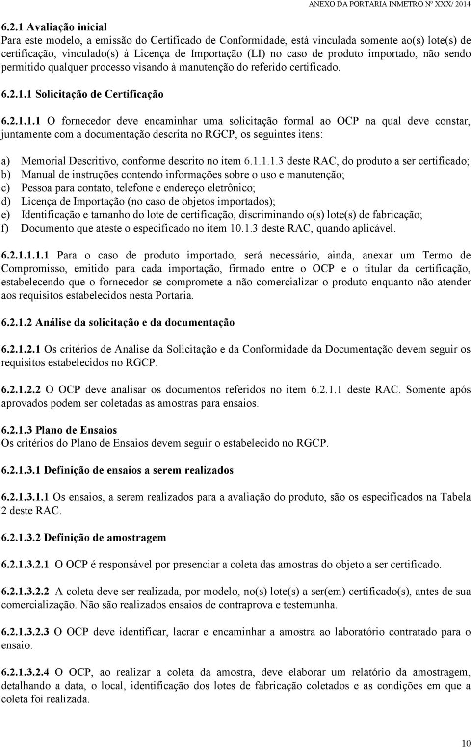 1 Avaliação inicial Para este modelo, a emissão do Certificado de Conformidade, está vinculada somente ao(s) lote(s) de certificação, vinculado(s) à Licença de Importação (LI) no caso de produto