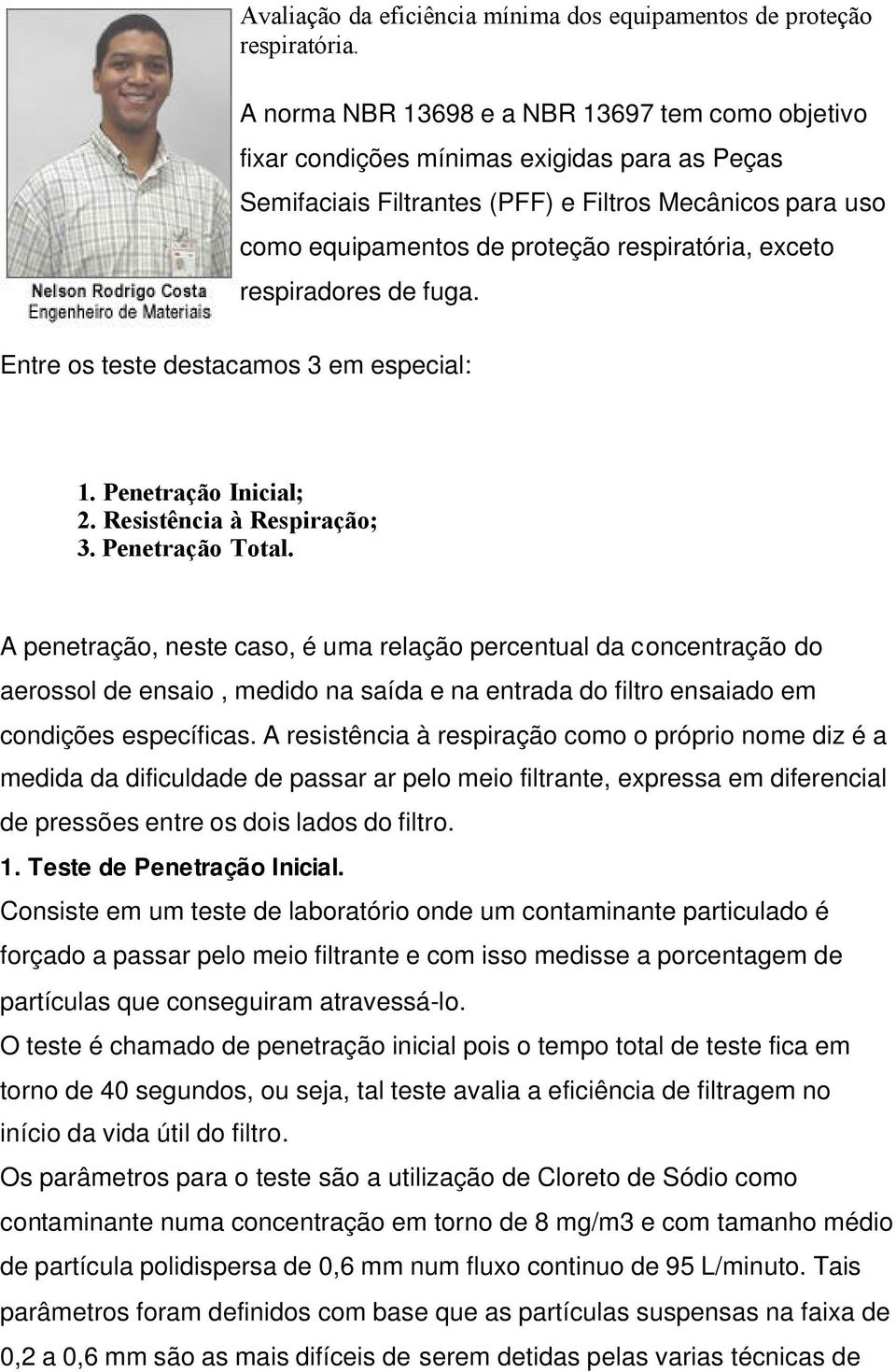 exceto respiradores de fuga. Entre os teste destacamos 3 em especial: 1. Penetração Inicial; 2. Resistência à Respiração; 3. Penetração Total.