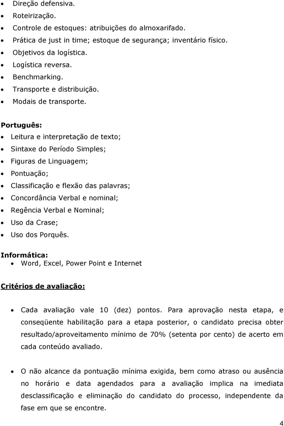 Português: Leitura e interpretação de texto; Sintaxe do Período Simples; Figuras de Linguagem; Pontuação; Classificação e flexão das palavras; Concordância Verbal e nominal; Regência Verbal e