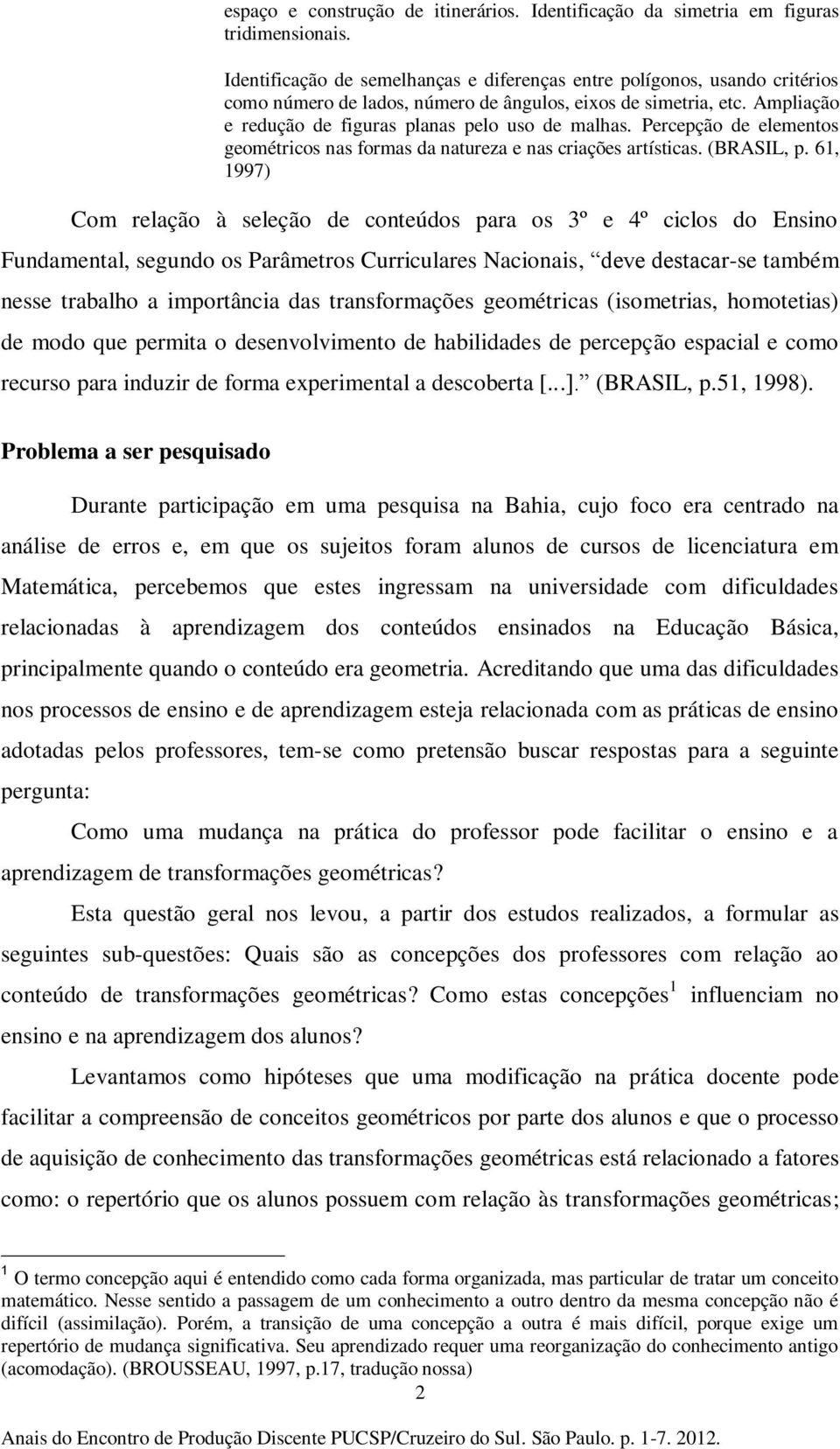 Percepção de elementos geométricos nas formas da natureza e nas criações artísticas. (BRASIL, p.