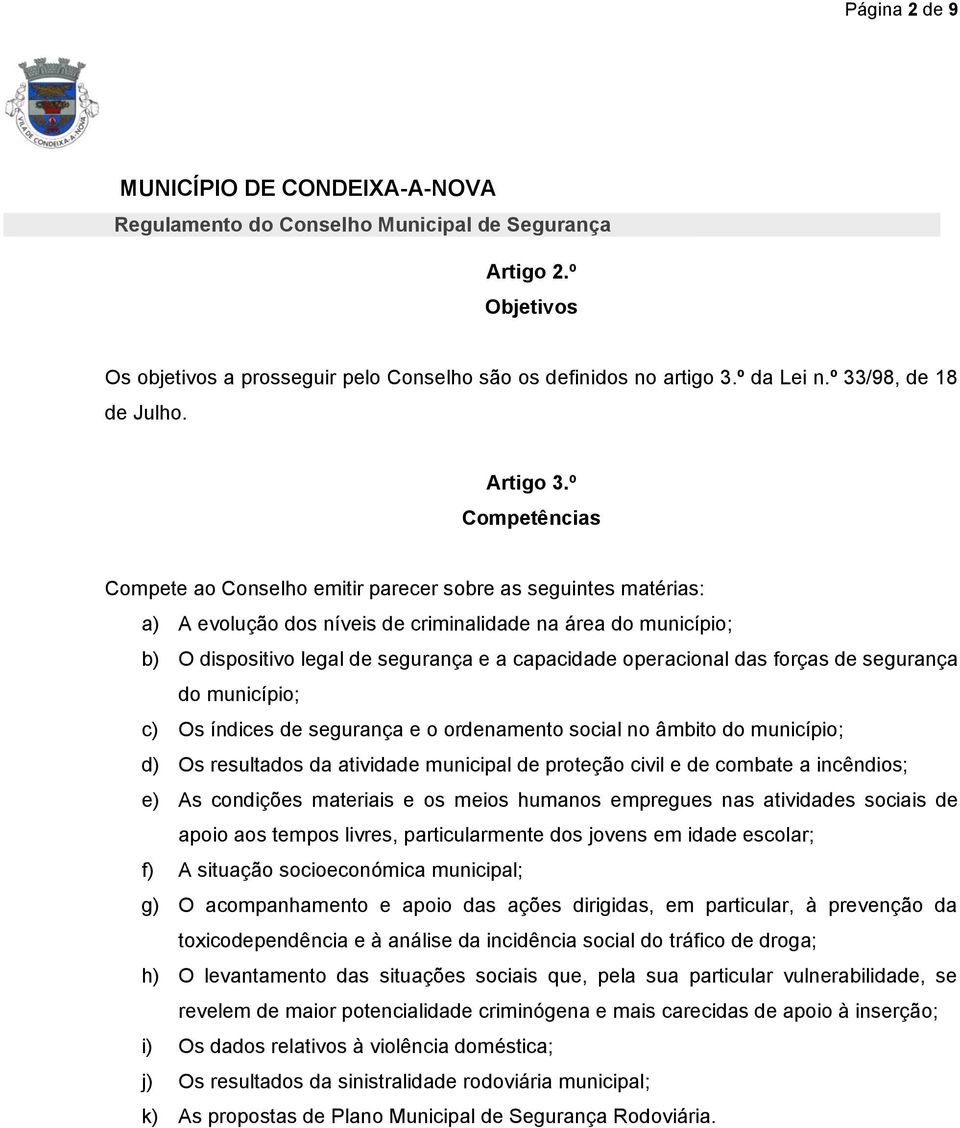 operacional das forças de segurança do município; c) Os índices de segurança e o ordenamento social no âmbito do município; d) Os resultados da atividade municipal de proteção civil e de combate a