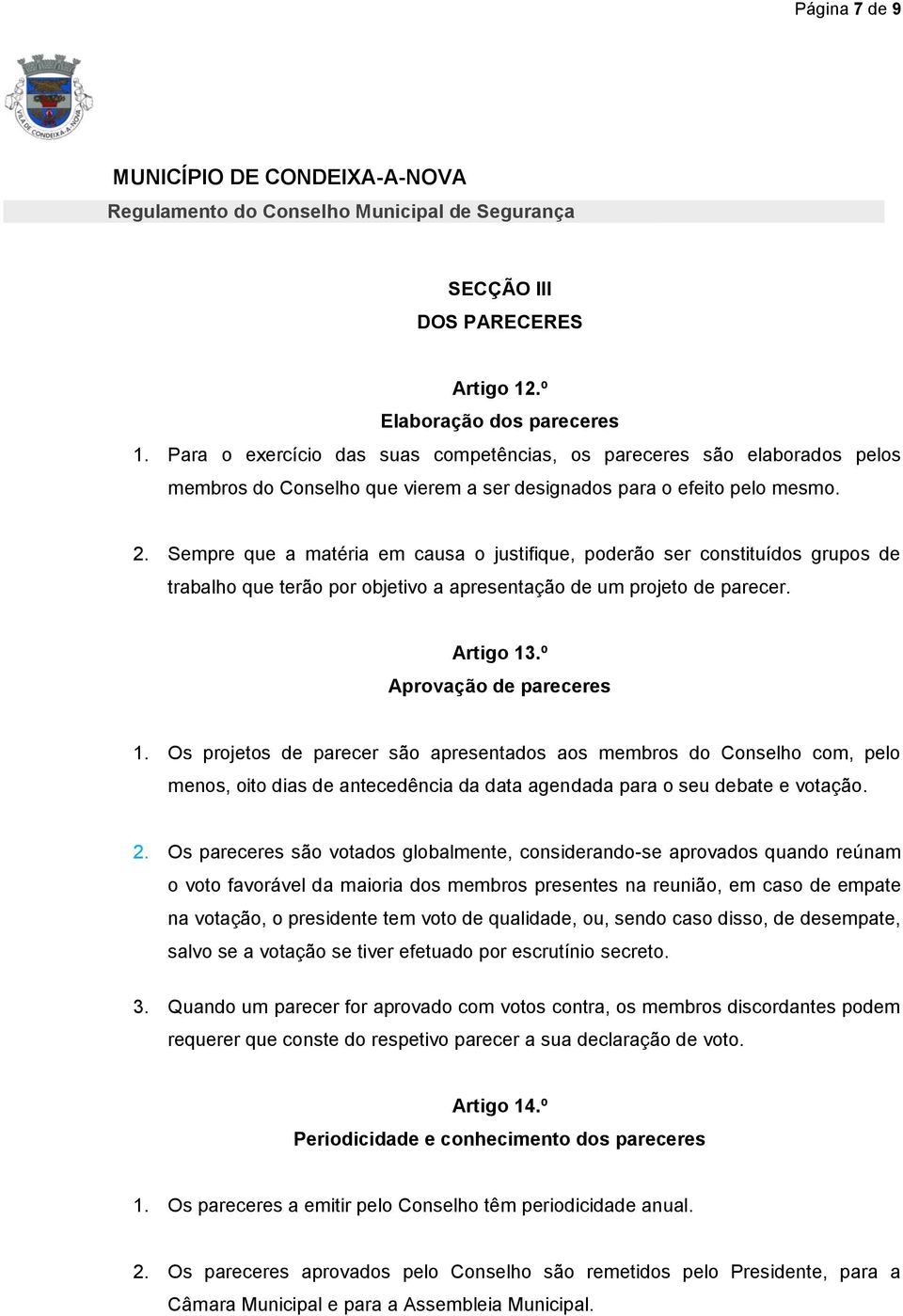 Sempre que a matéria em causa o justifique, poderão ser constituídos grupos de trabalho que terão por objetivo a apresentação de um projeto de parecer. Artigo 13.º Aprovação de pareceres 1.