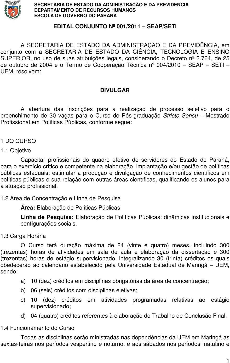 764, de 25 de outubro de 2004 e o Termo de Cooperação Técnica nº 004/2010 SEAP SETI UEM, resolvem: DIVULGAR A abertura das inscrições para a realização de processo seletivo para o preenchimento de 30