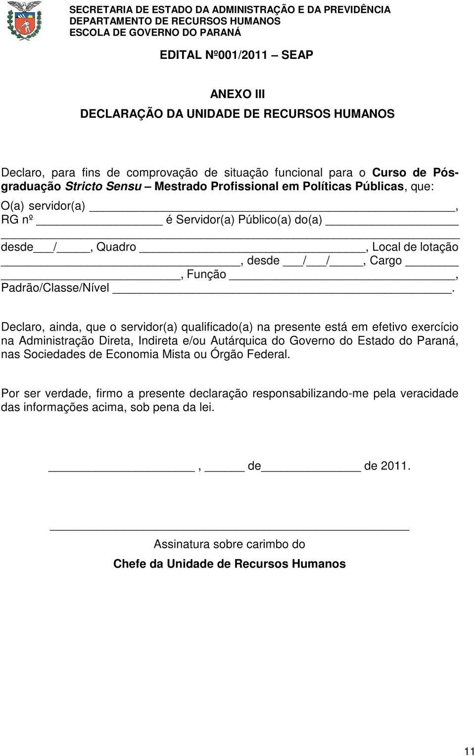 Declaro, ainda, que o servidor(a) qualificado(a) na presente está em efetivo exercício na Administração Direta, Indireta e/ou Autárquica do Governo do Estado do Paraná, nas Sociedades de Economia