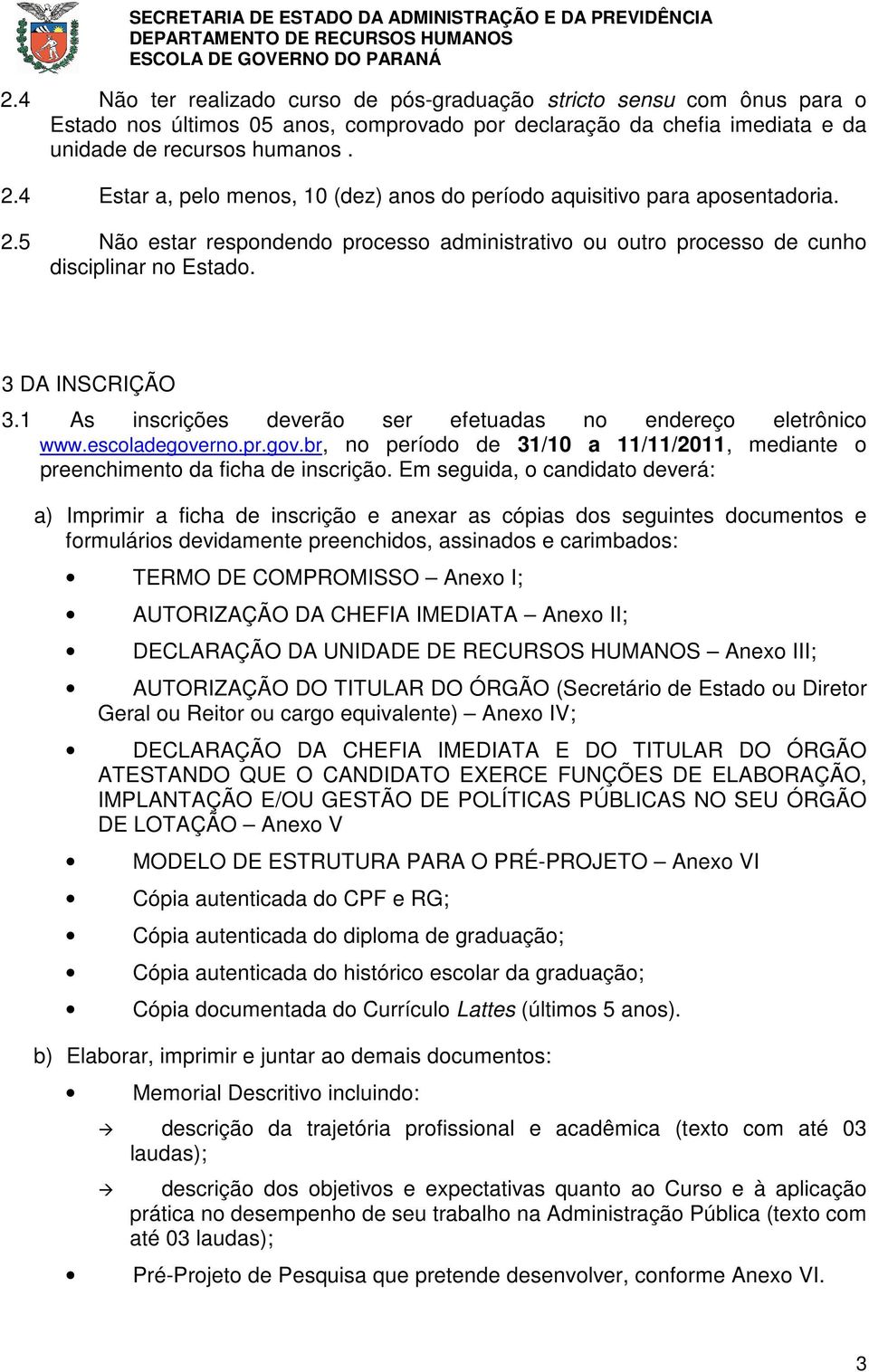 1 As inscrições deverão ser efetuadas no endereço eletrônico www.escoladegoverno.pr.gov.br, no período de 31/10 a 11/11/2011, mediante o preenchimento da ficha de inscrição.