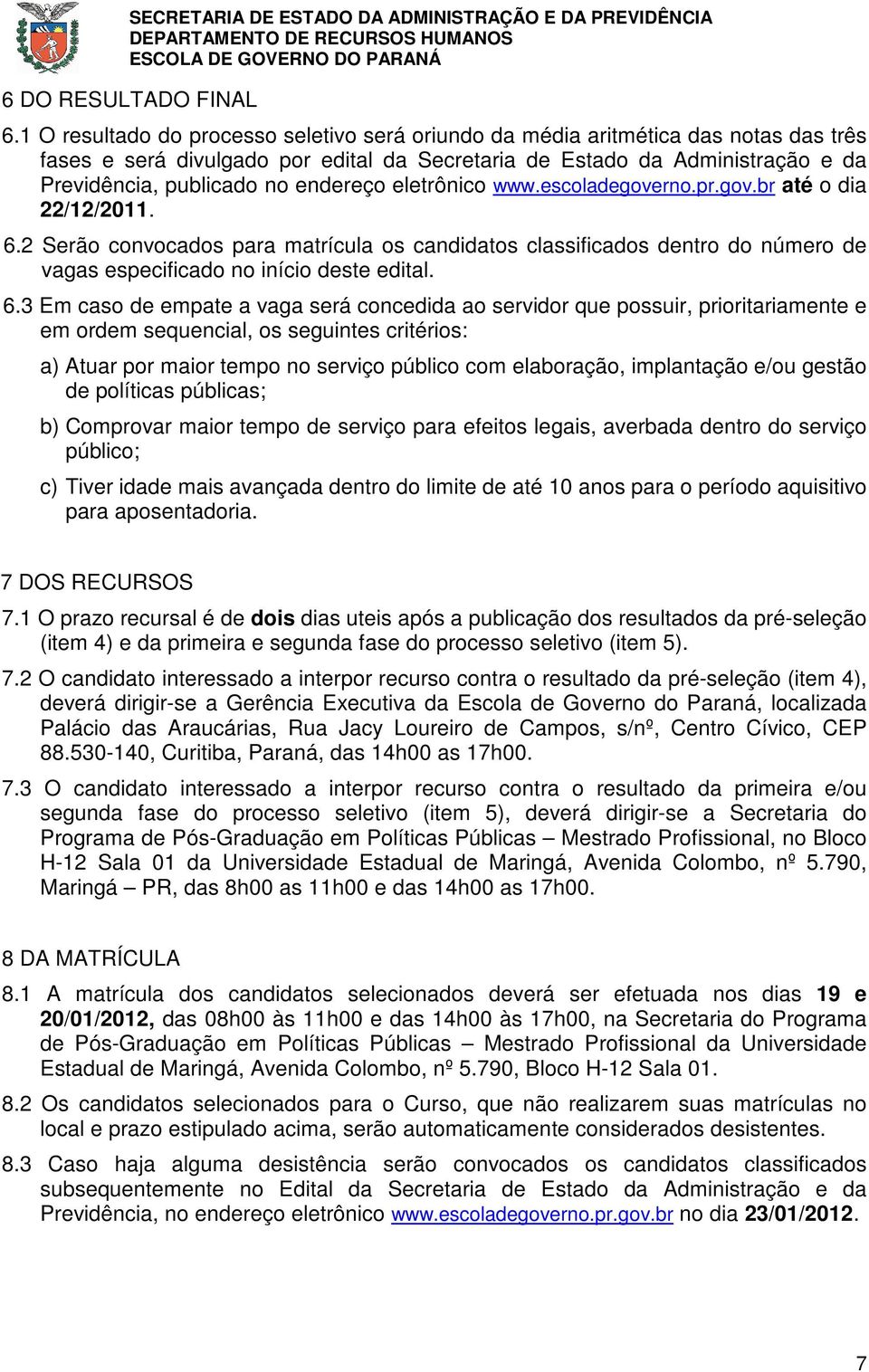 endereço eletrônico www.escoladegoverno.pr.gov.br até o dia 22/12/2011. 6.2 Serão convocados para matrícula os candidatos classificados dentro do número de vagas especificado no início deste edital.