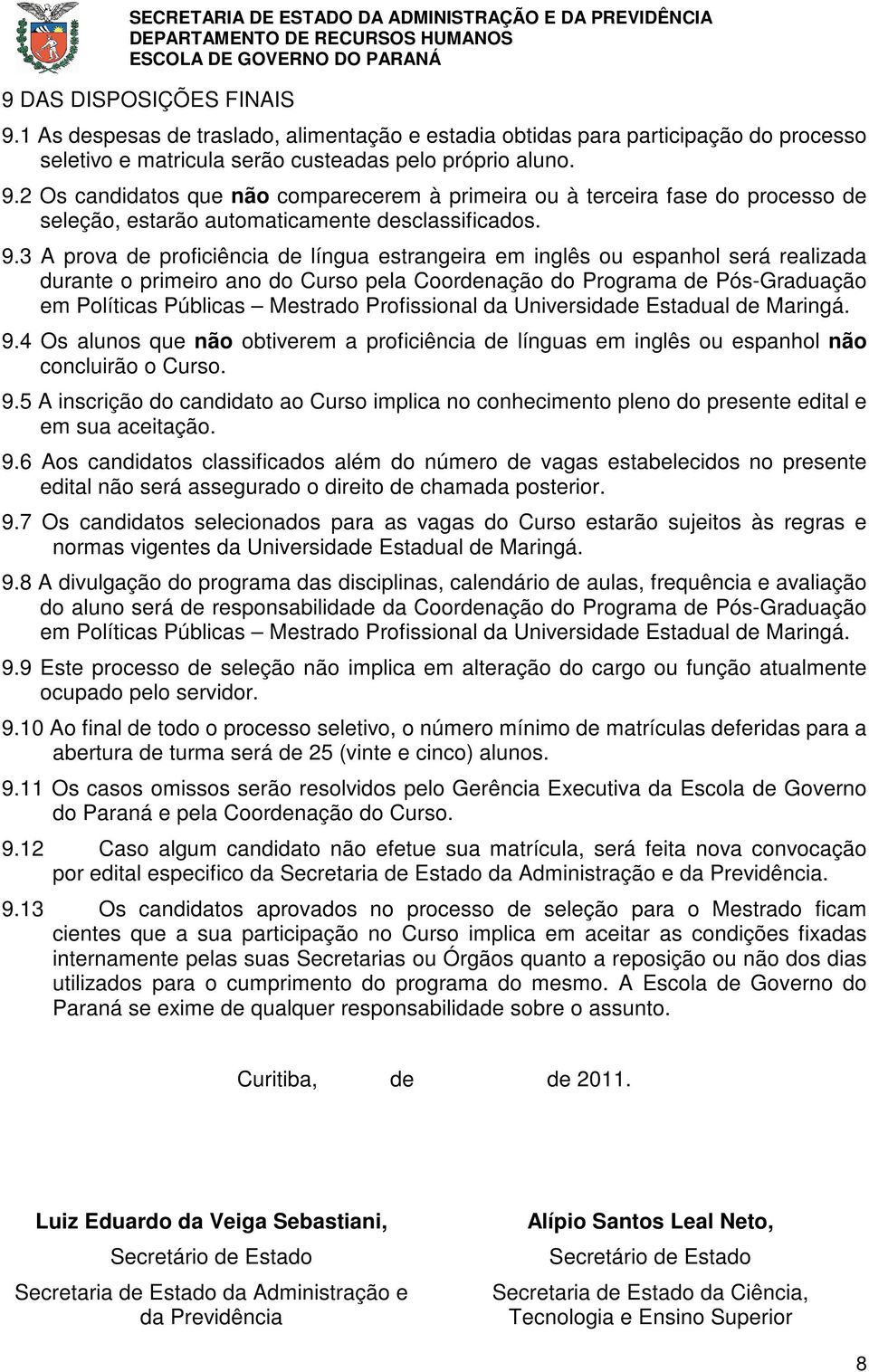 Profissional da Universidade Estadual de Maringá. 9.4 Os alunos que não obtiverem a proficiência de línguas em inglês ou espanhol não concluirão o Curso. 9.5 A inscrição do candidato ao Curso implica no conhecimento pleno do presente edital e em sua aceitação.