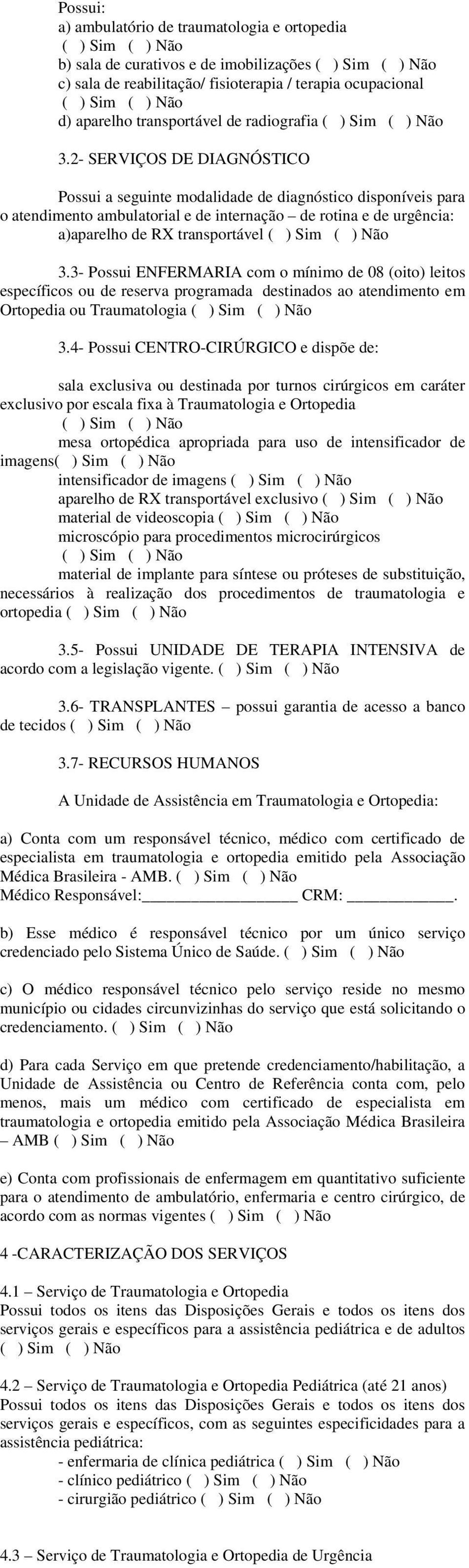 3- Possui ENFERMARIA com o mínimo de 08 (oito) leitos específicos ou de reserva programada destinados ao atendimento em Ortopedia ou Traumatologia 3.