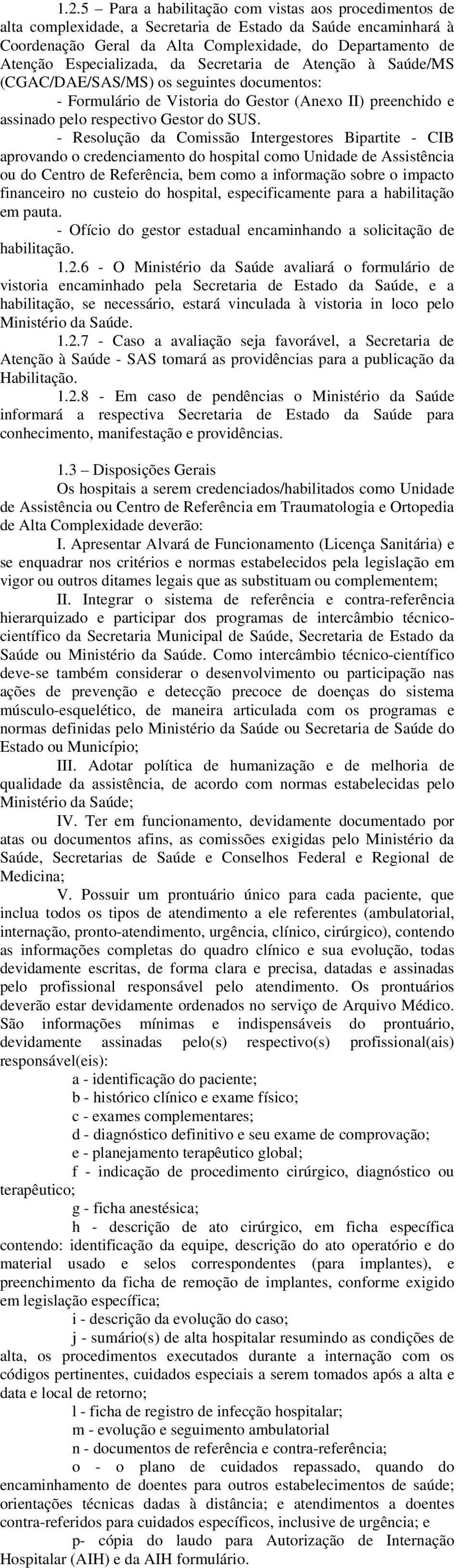 - Resolução da Comissão Intergestores Bipartite - CIB aprovando o credenciamento do hospital como Unidade de Assistência ou do Centro de Referência, bem como a informação sobre o impacto financeiro