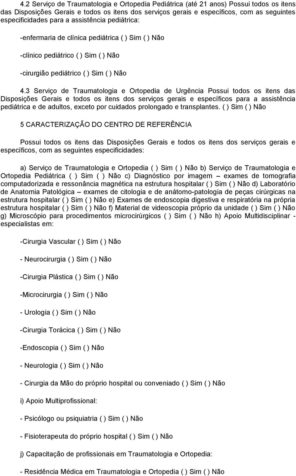 3 Serviço de Traumatologia e Ortopedia de Urgência Possui todos os itens das Disposições Gerais e todos os itens dos serviços gerais e específicos para a assistência pediátrica e de adultos, exceto