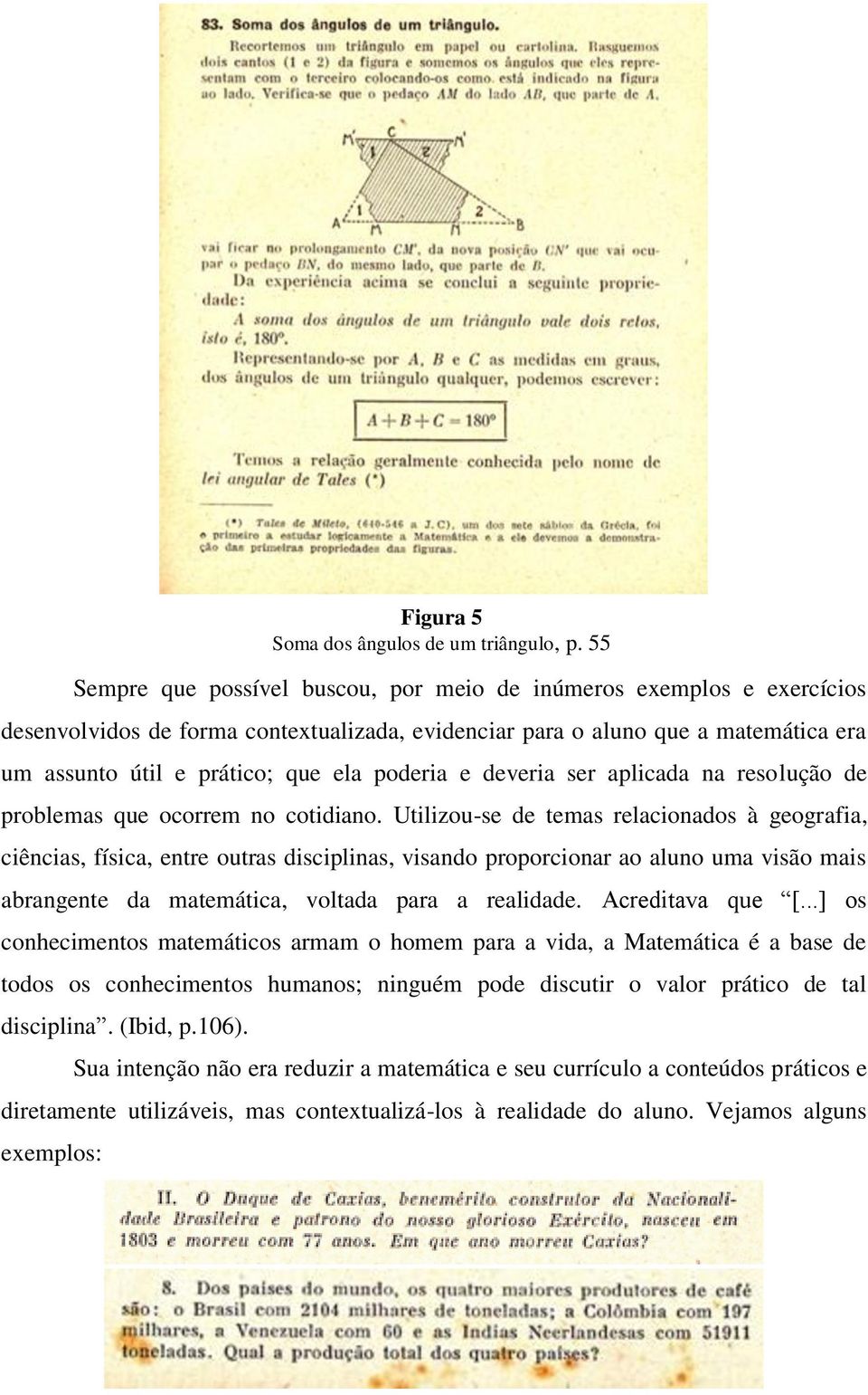 Utilizou-se de temas relacionados à geografia, ciências, física, entre outras disciplinas, visando proporcionar ao aluno uma visão mais abrangente da matemática, voltada para a realidade.