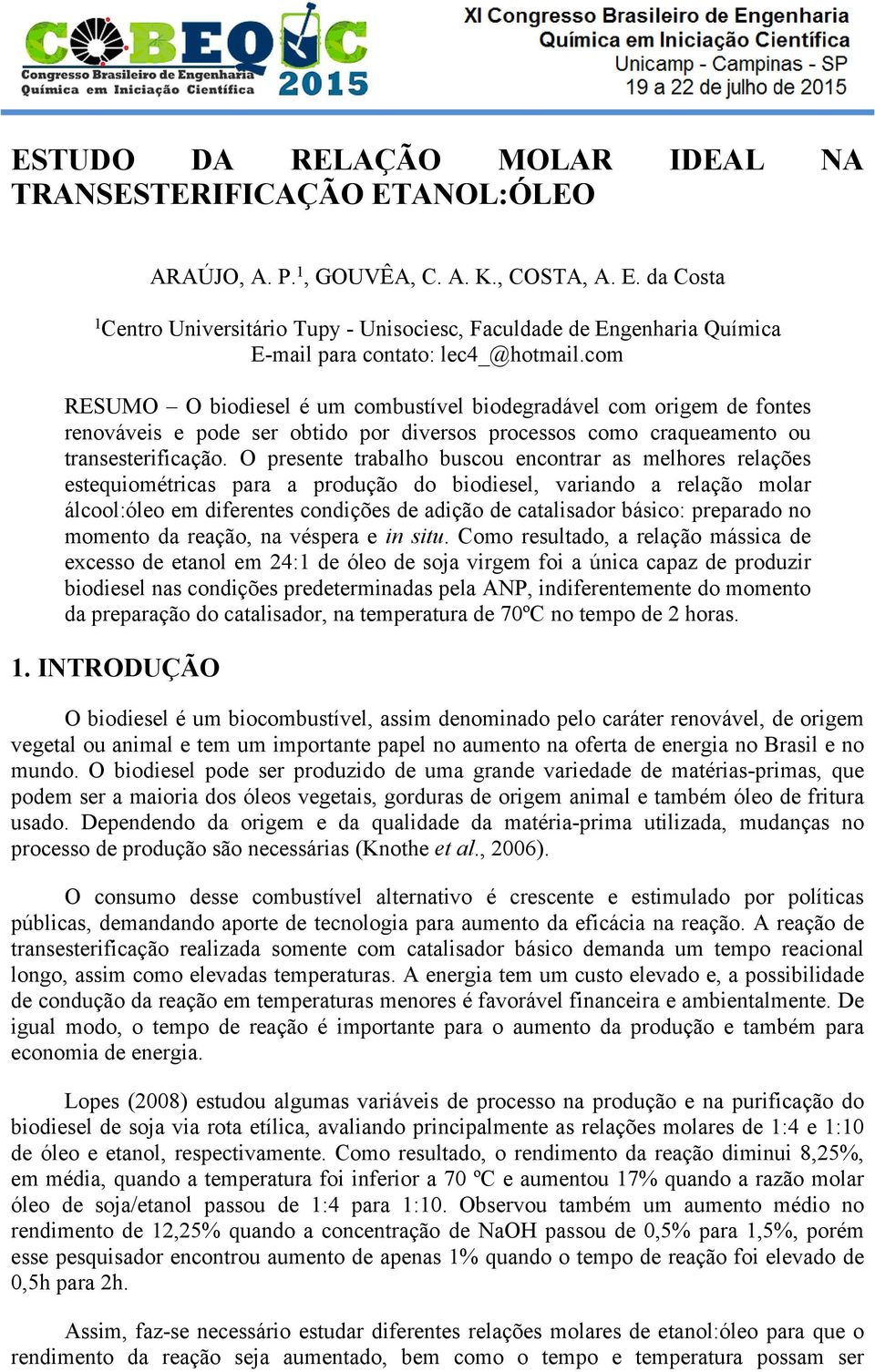 O presente trabalho buscou encontrar as melhores relações estequiométricas para a produção do biodiesel, variando a relação molar álcool:óleo em diferentes condições de adição de catalisador básico: