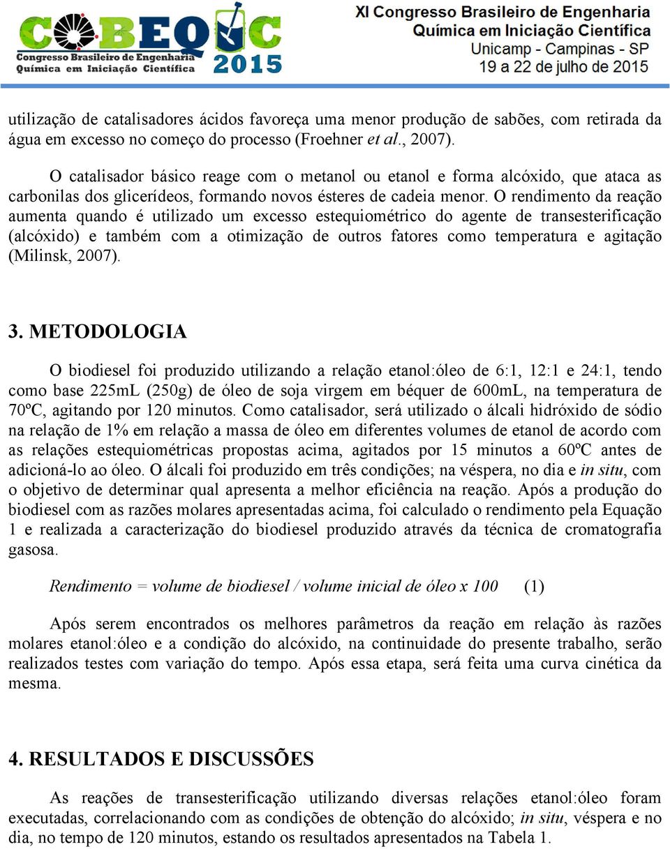 O rendimento da reação aumenta quando é utilizado um excesso estequiométrico do agente de transesterificação (alcóxido) e também com a otimização de outros fatores como temperatura e agitação