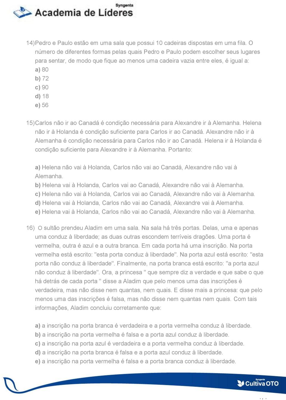 Carlos não ir ao Canadá é condição necessária para Alexandre ir à Alemanha. Helena não ir à Holanda é condição suficiente para Carlos ir ao Canadá.