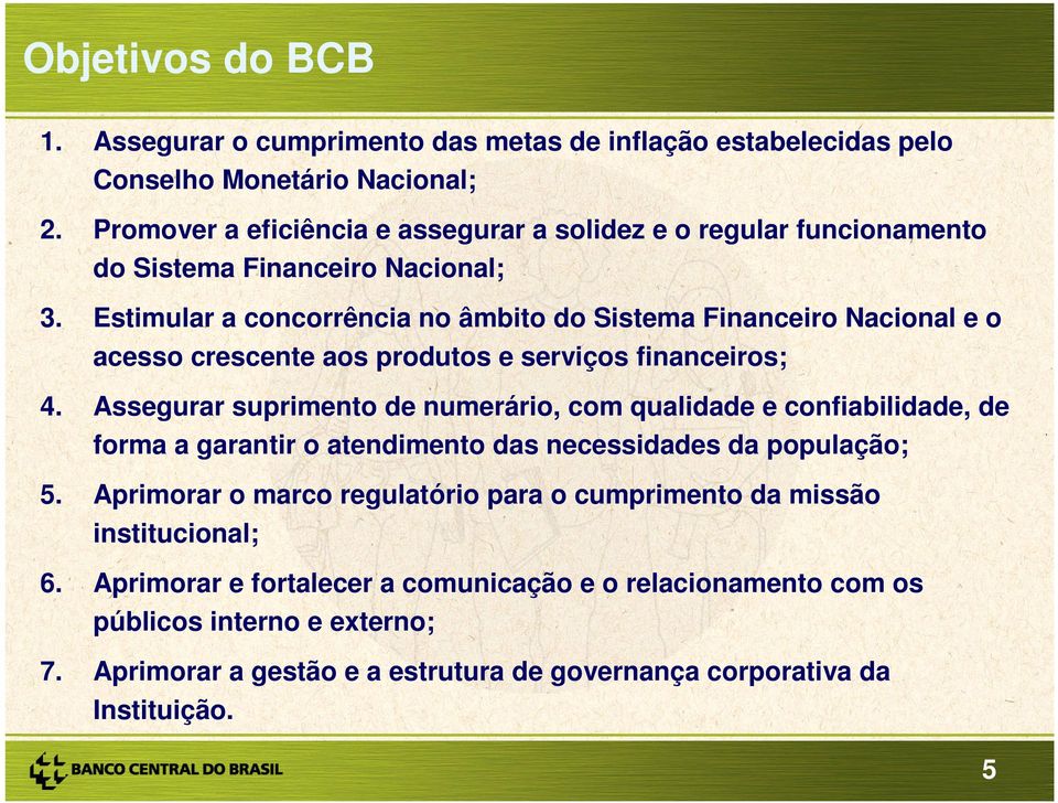 Estimular a concorrência no âmbito do Sistema Financeiro Nacional e o acesso crescente aos produtos e serviços financeiros; 4.