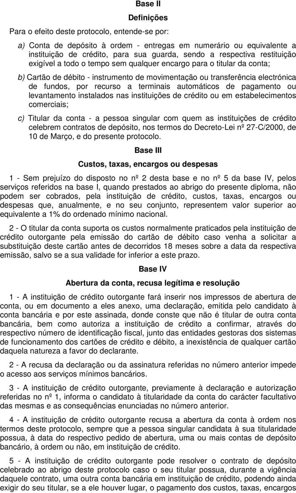 automáticos de pagamento ou levantamento instalados nas instituições de crédito ou em estabelecimentos comerciais; c) Titular da conta - a pessoa singular com quem as instituições de crédito celebrem