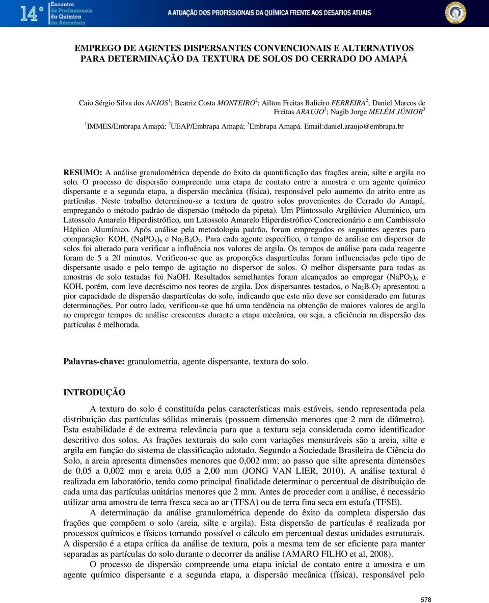 br RESUMO: A análise granulométrica depende do êxito da quantificação das frações areia, silte e argila no solo.