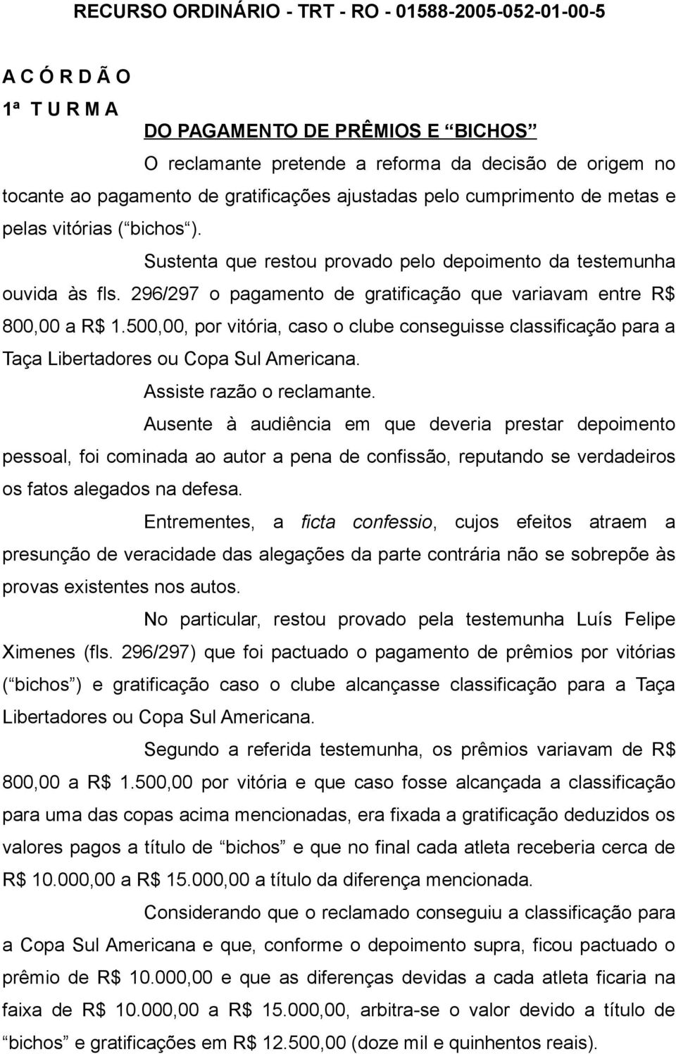 500,00, por vitória, caso o clube conseguisse classificação para a Taça Libertadores ou Copa Sul Americana. Assiste razão o reclamante.