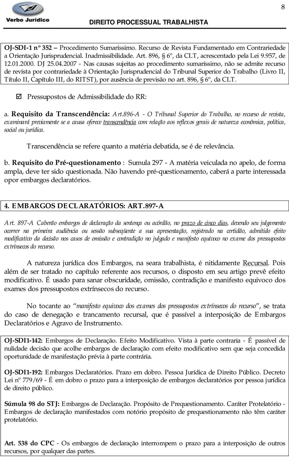 2007 - Nas causas sujeitas ao procedimento sumaríssimo, não se admite recurso de revista por contrariedade à Orientação Jurisprudencial do Tribunal Superior do Trabalho (Livro II, Título II, Capítulo