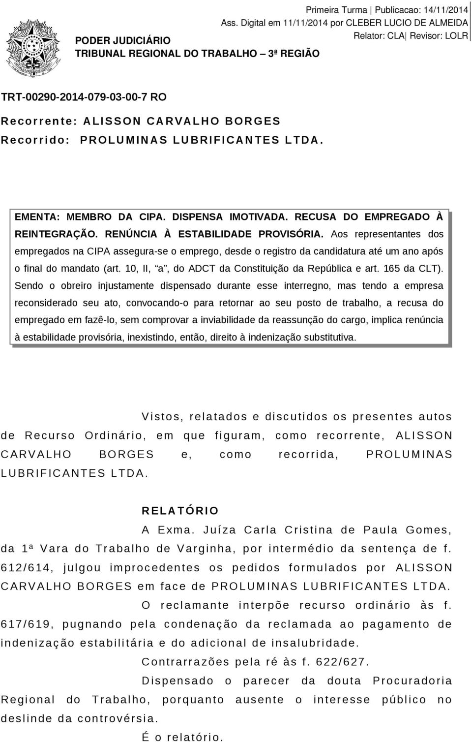 U B R I F I C A N T E S L T D A. EMENTA: MEMBRO DA CIPA. DISPENSA IMOTIVADA. RECUSA DO EMPREGADO À REINTEGRAÇÃO. RENÚNCIA À ESTABILIDADE PROVISÓRIA.