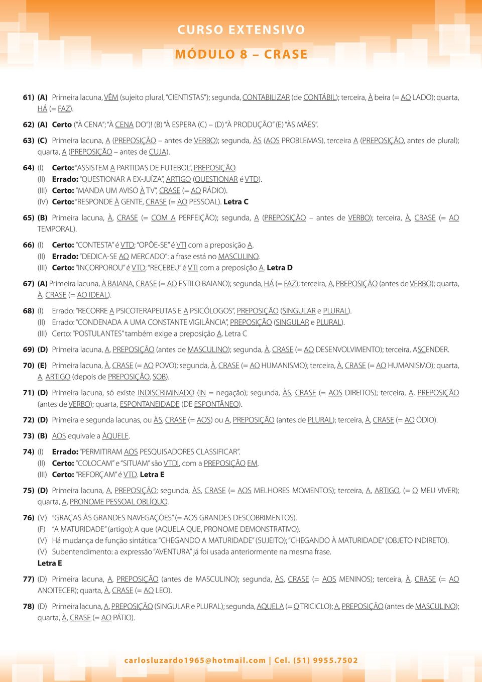 63) (C) Primeira lacuna, A (PREPOSIÇÃO antes de VERBO); segunda, ÀS (AOS PROBLEMAS), terceira A (PREPOSIÇÃO, antes de plural); quarta, A (PREPOSIÇÃO antes de CUJA).