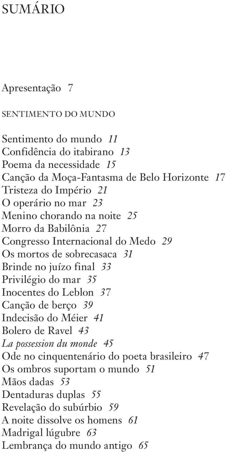 33 Privilégio do mar 35 Inocentes do Leblon 37 Canção de berço 39 Indecisão do Méier 41 Bolero de Ravel 43 La possession du monde 45 Ode no cinquentenário do poeta