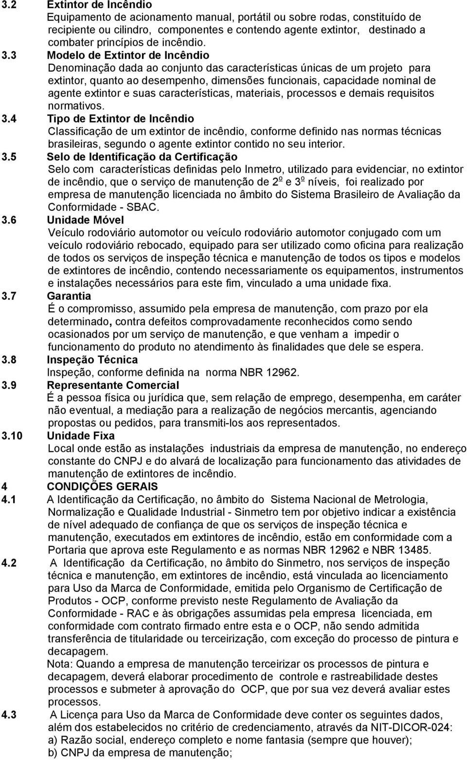 3 Modelo de Extintor de Incêndio Denominação dada ao conjunto das características únicas de um projeto para extintor, quanto ao desempenho, dimensões funcionais, capacidade nominal de agente extintor