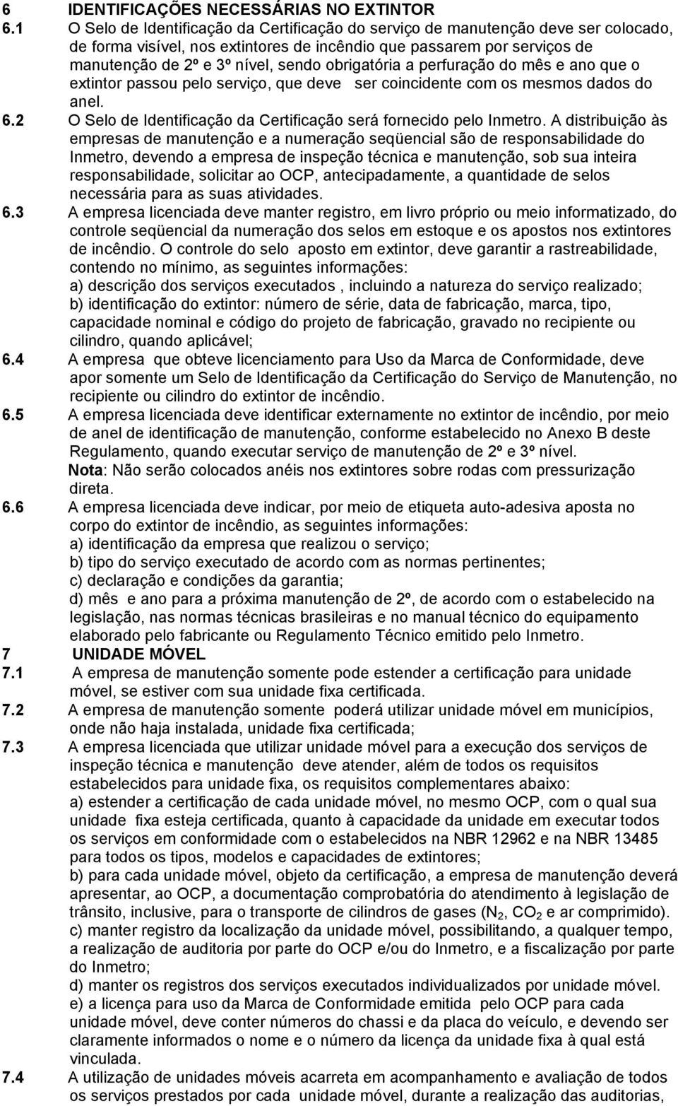 obrigatória a perfuração do mês e ano que o extintor passou pelo serviço, que deve ser coincidente com os mesmos dados do anel. 6.2 O Selo de Identificação da Certificação será fornecido pelo Inmetro.