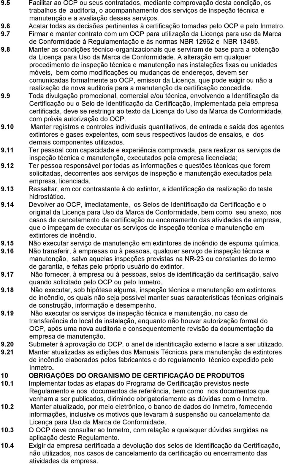 7 Firmar e manter contrato com um OCP para utilização da Licença para uso da Marca de Conformidade à Regulamentação e às normas NBR 12962 e NBR 13485. 9.