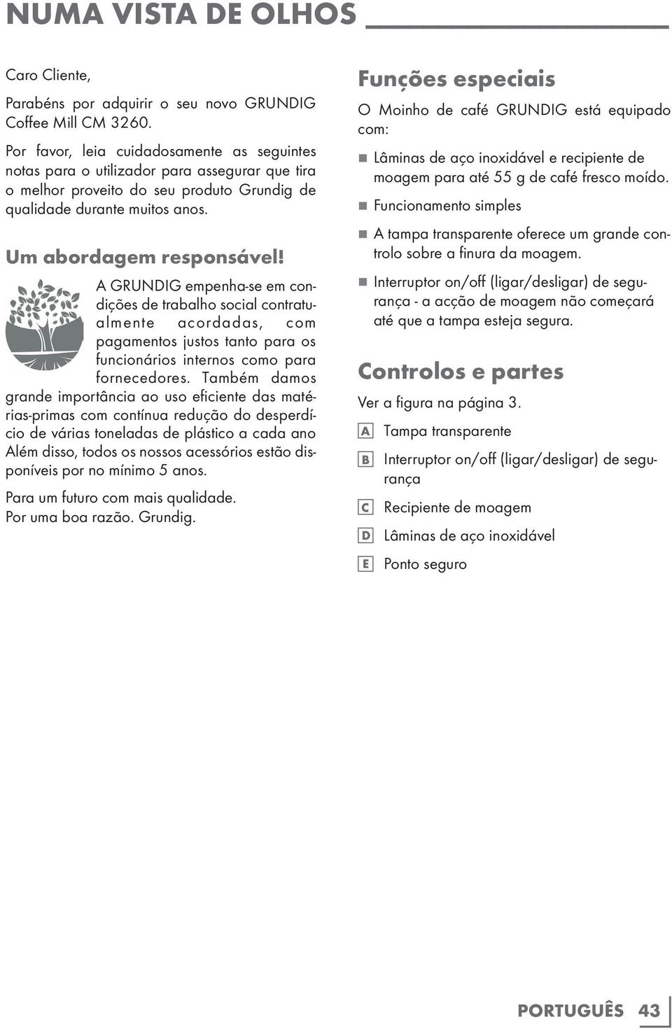 A GRUNDIG empenha-se em condições de trabalho social contratualmente acordadas, com pagamentos justos tanto para os funcionários internos como para fornecedores.