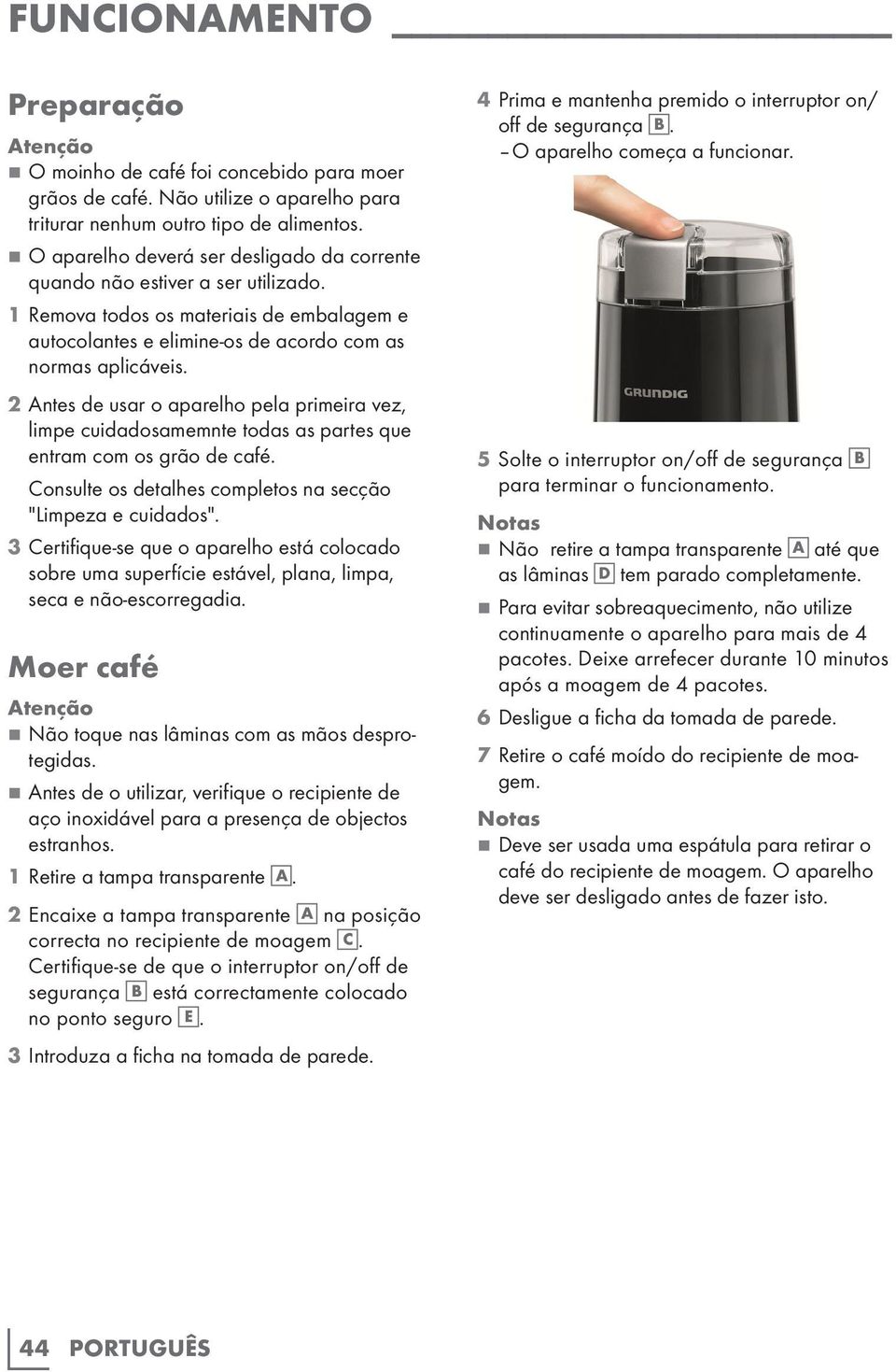 2 Antes de usar o aparelho pela primeira vez, limpe cuidadosamemnte todas as partes que entram com os grão de café. Consulte os detalhes completos na secção "Limpeza e cuidados".