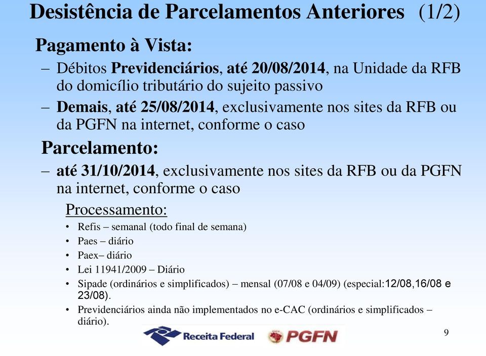 da RFB ou da PGFN na internet, conforme o caso Processamento: Refis semanal (todo final de semana) Paes diário Paex diário Lei 11941/2009 Diário Sipade