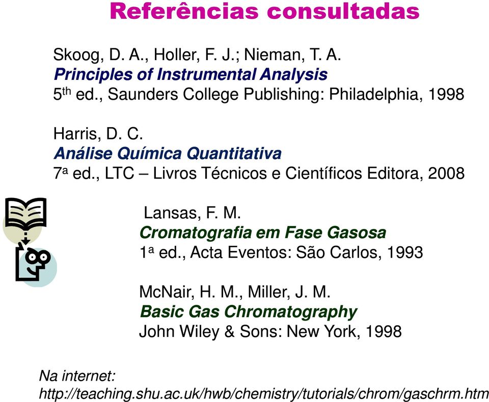 , LTC Livros Técnicos e Científicos Editora, 2008 Lansas, F. M. Cromatografia em Fase Gasosa 1 a ed.