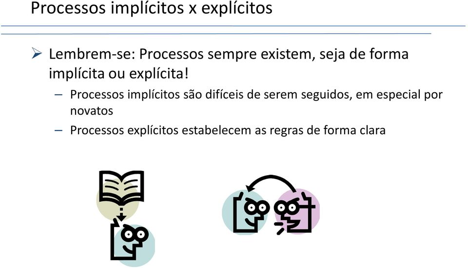 Processos implícitos são difíceis de serem seguidos, em