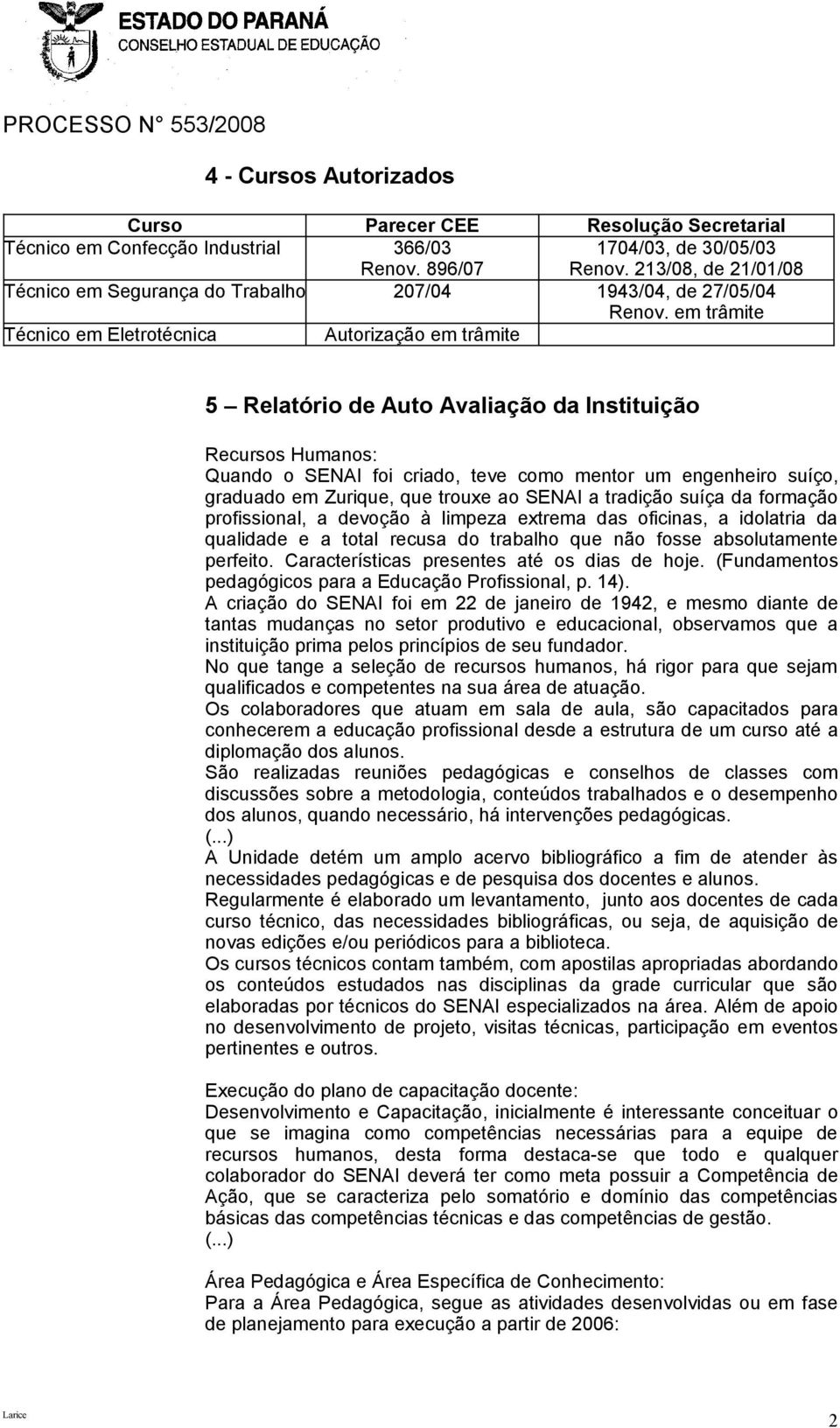 em trâmite Técnico em Eletrotécnica Autorização em trâmite 5 Relatório de Auto Avaliação da Instituição Recursos Humanos: Quando o SENAI foi criado, teve como mentor um engenheiro suíço, graduado em