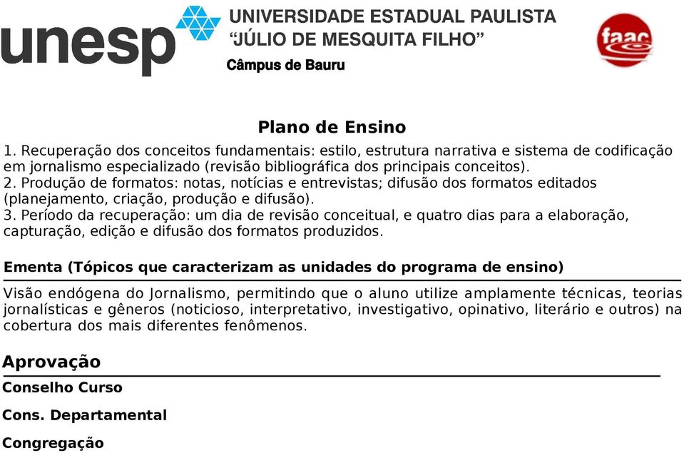 Período da recuperação: um dia de revisão conceitual, e quatro dias para a elaboração, capturação, edição e difusão dos formatos produzidos.