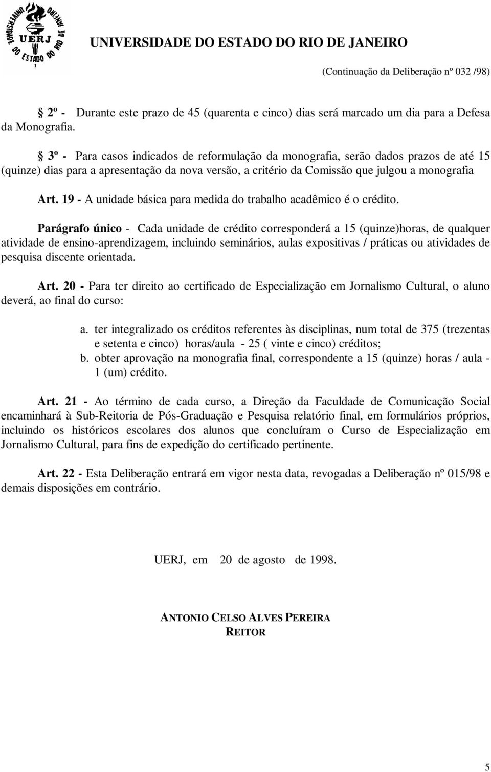 19 - A unidade básica para medida do trabalho acadêmico é o crédito.