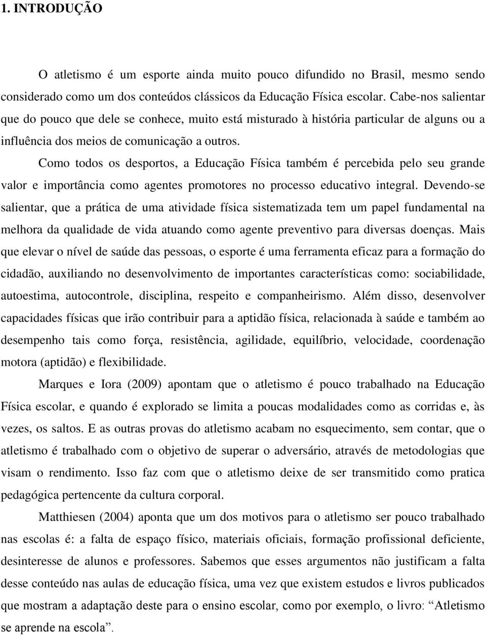 Como todos os desportos, a Educação Física também é percebida pelo seu grande valor e importância como agentes promotores no processo educativo integral.