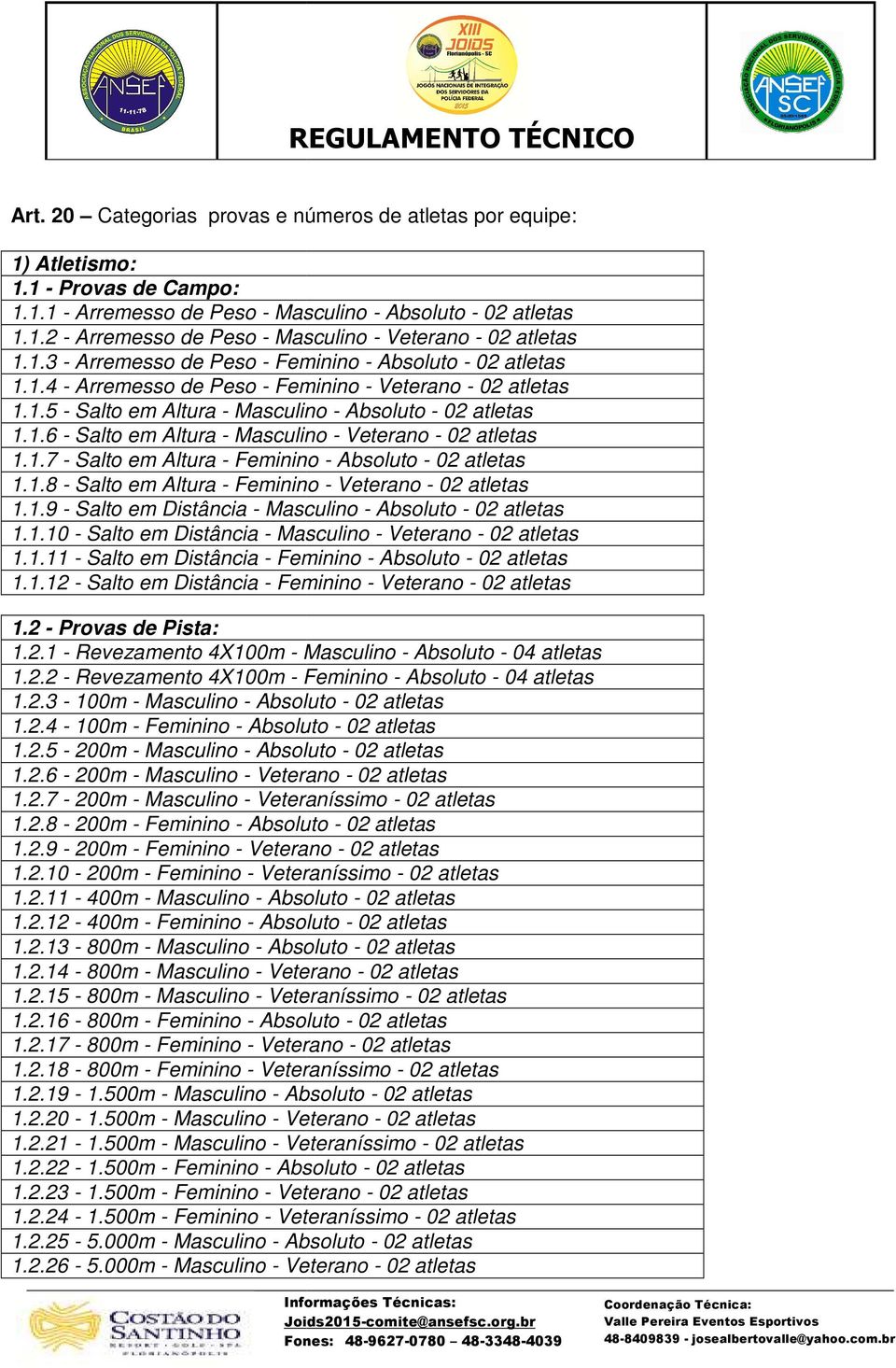 1.7 - Salto em Altura - Feminino - Absoluto - 02 atletas 1.1.8 - Salto em Altura - Feminino - Veterano - 02 atletas 1.1.9 - Salto em Distância - Masculino - Absoluto - 02 atletas 1.1.10 - Salto em Distância - Masculino - Veterano - 02 atletas 1.