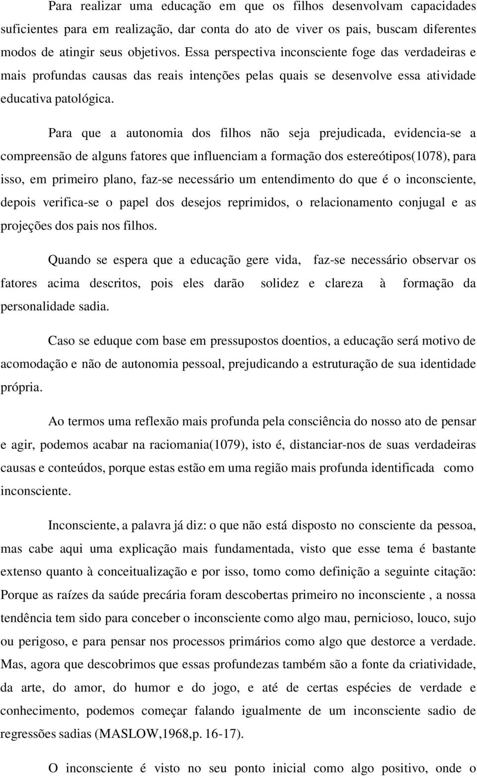 Para que a autonomia dos filhos não seja prejudicada, evidencia-se a compreensão de alguns fatores que influenciam a formação dos estereótipos(1078), para isso, em primeiro plano, faz-se necessário