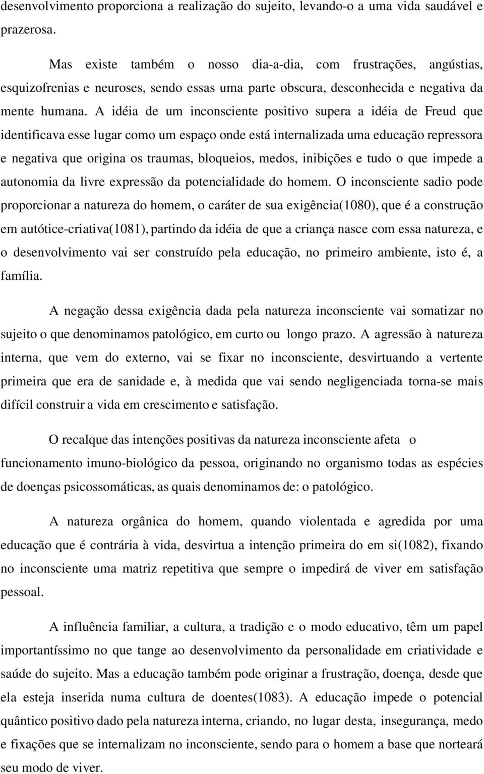 A idéia de um inconsciente positivo supera a idéia de Freud que identificava esse lugar como um espaço onde está internalizada uma educação repressora e negativa que origina os traumas, bloqueios,