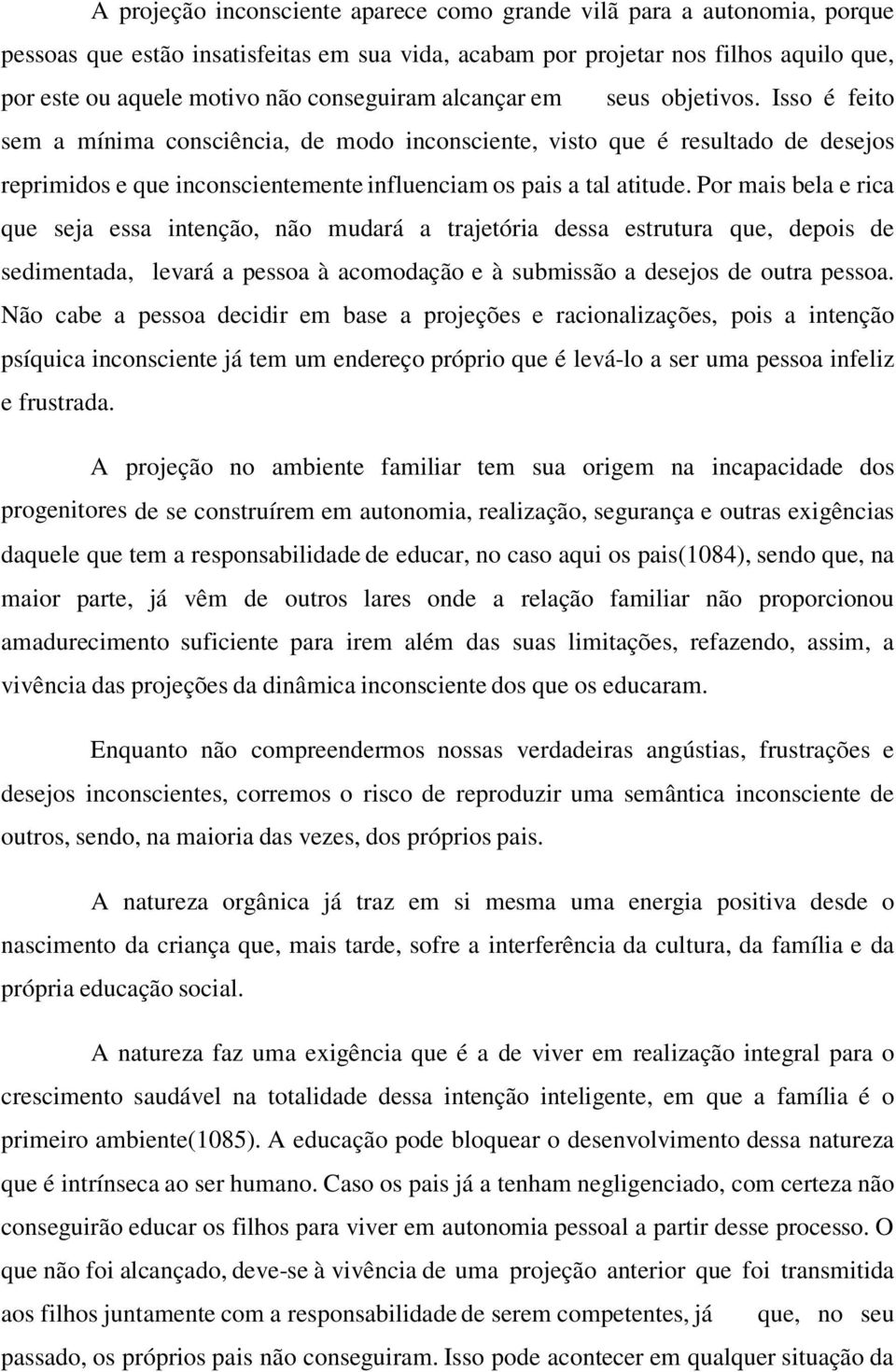 Isso é feito sem a mínima consciência, de modo inconsciente, visto que é resultado de desejos reprimidos e que inconscientemente influenciam os pais a tal atitude.