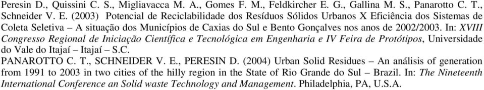 (2003) Potencial de Reciclabilidade dos Resíduos Sólidos Urbanos X Eficiência dos Sistemas de Coleta Seletiva A situação dos Municípios de Caxias do Sul e Bento Gonçalves nos anos de 2002/2003.