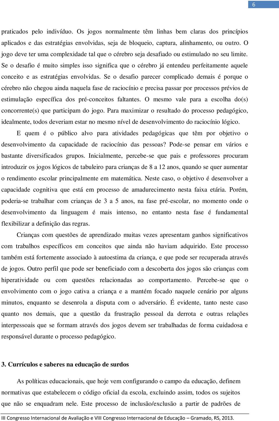 Se o desafio é muito simples isso significa que o cérebro já entendeu perfeitamente aquele conceito e as estratégias envolvidas.