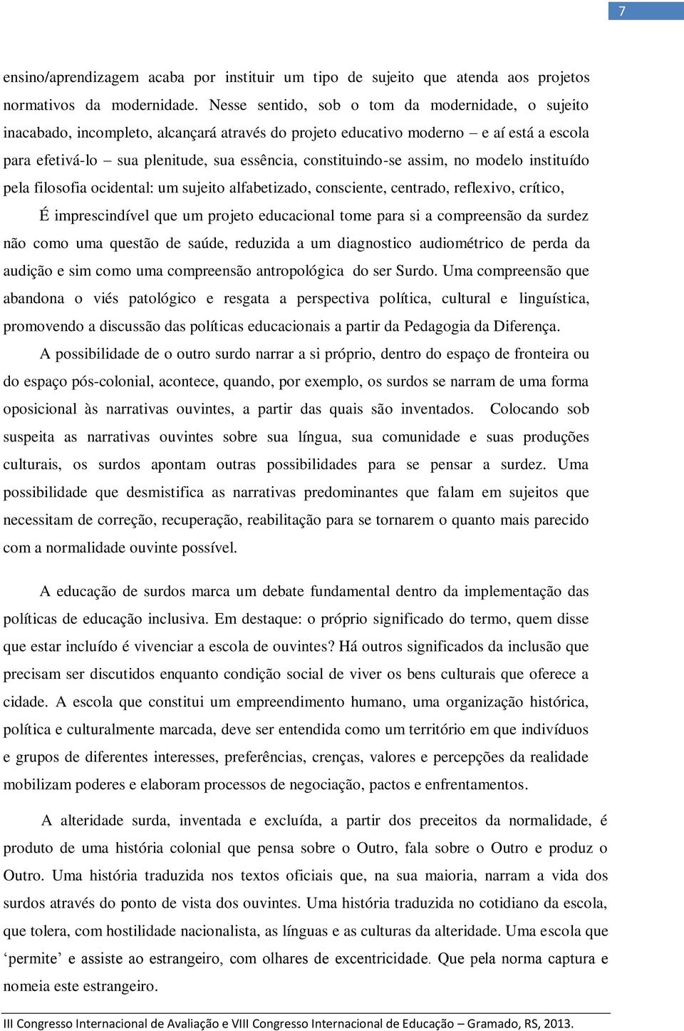 constituindo-se assim, no modelo instituído pela filosofia ocidental: um sujeito alfabetizado, consciente, centrado, reflexivo, crítico, É imprescindível que um projeto educacional tome para si a